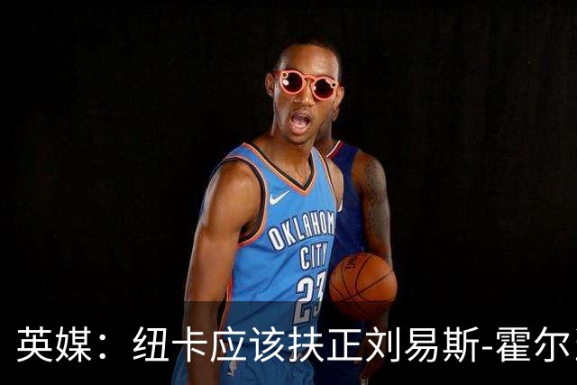 英媒：纽卡应该扶正刘易斯-霍尔当队长，劝退想买他的俱乐部